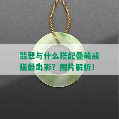 翡翠与什么搭配叠戴戒指最出彩？图片解析！