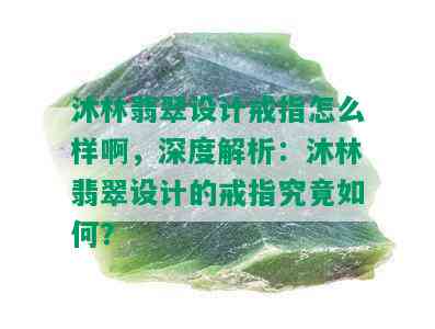 沐林翡翠设计戒指怎么样啊，深度解析：沐林翡翠设计的戒指究竟如何？