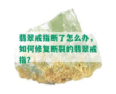 翡翠戒指断了怎么办，如何修复断裂的翡翠戒指？