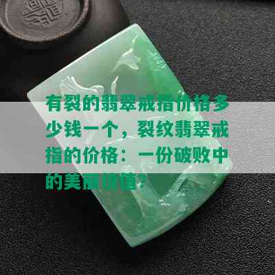 有裂的翡翠戒指价格多少钱一个，裂纹翡翠戒指的价格：一份破败中的美丽价值？