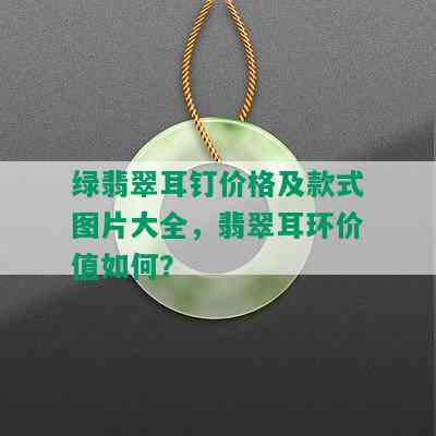 绿翡翠耳钉价格及款式图片大全，翡翠耳环价值如何？