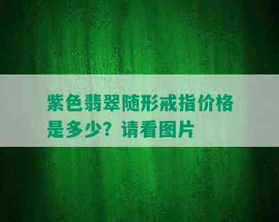 紫色翡翠随形戒指价格是多少？请看图片