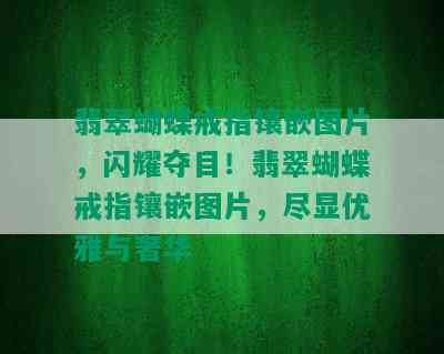 翡翠蝴蝶戒指镶嵌图片，闪耀夺目！翡翠蝴蝶戒指镶嵌图片，尽显优雅与奢华