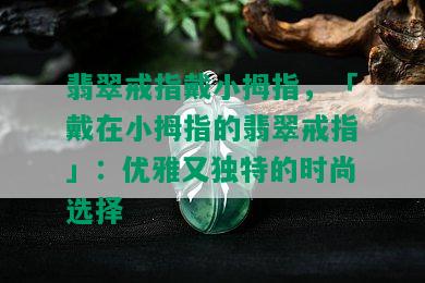 翡翠戒指戴小拇指，「戴在小拇指的翡翠戒指」：优雅又独特的时尚选择