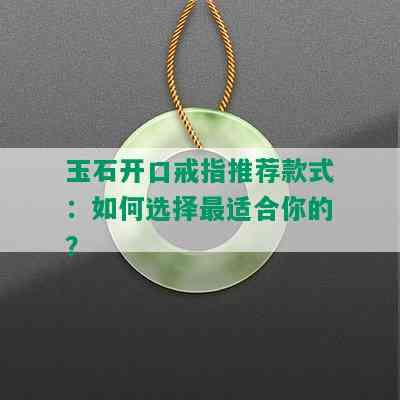 玉石开口戒指推荐款式：如何选择最适合你的？