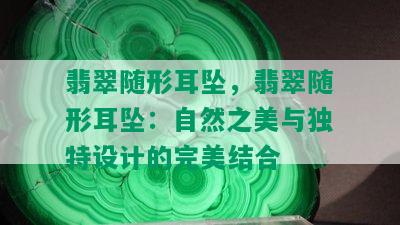 翡翠随形耳坠，翡翠随形耳坠：自然之美与独特设计的完美结合