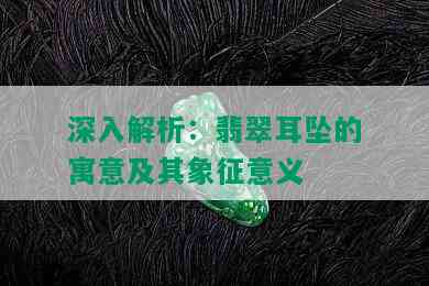 深入解析：翡翠耳坠的寓意及其象征意义