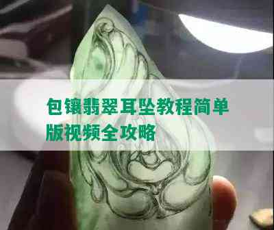 包镶翡翠耳坠教程简单版视频全攻略