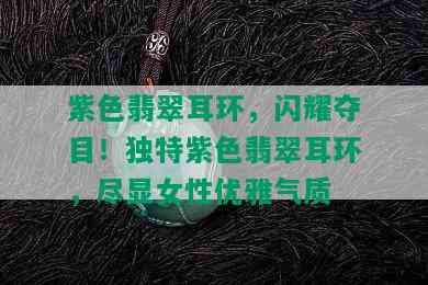 紫色翡翠耳环，闪耀夺目！独特紫色翡翠耳环，尽显女性优雅气质