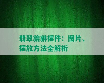 翡翠貔貅摆件：图片、摆放方法全解析