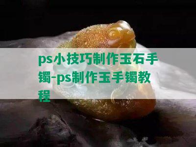 ps小技巧制作玉石手镯-ps制作玉手镯教程