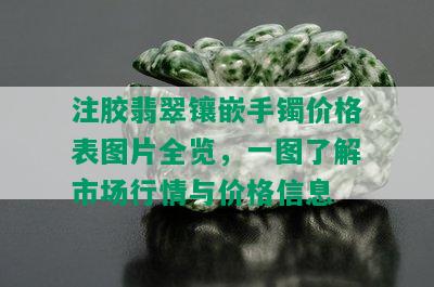 注胶翡翠镶嵌手镯价格表图片全览，一图了解市场行情与价格信息