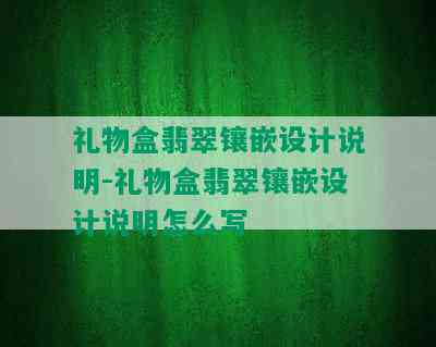 礼物盒翡翠镶嵌设计说明-礼物盒翡翠镶嵌设计说明怎么写