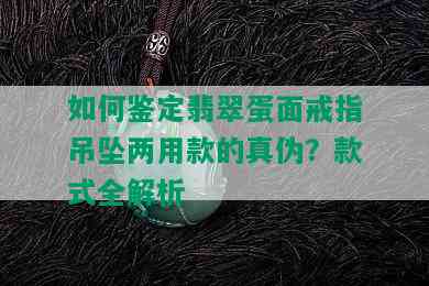 如何鉴定翡翠蛋面戒指吊坠两用款的真伪？款式全解析