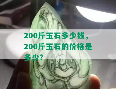 200斤玉石多少钱，200斤玉石的价格是多少？