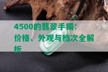 4500的翡翠手镯：价格、外观与档次全解析