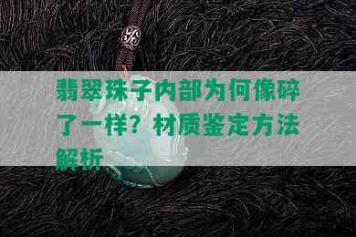 翡翠珠子内部为何像碎了一样？材质鉴定方法解析