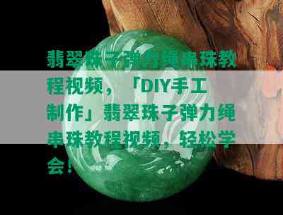 翡翠珠子弹力绳串珠教程视频，「DIY手工制作」翡翠珠子弹力绳串珠教程视频，轻松学会！