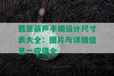 翡翠葫芦手镯设计尺寸表大全：图片与详细信息一应俱全