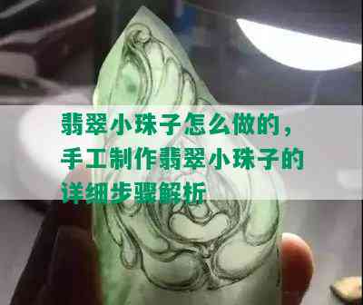 翡翠小珠子怎么做的，手工制作翡翠小珠子的详细步骤解析