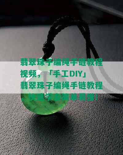 翡翠珠子编绳手链教程视频，「手工DIY」翡翠珠子编绳手链教程，快速学会简单易懂！