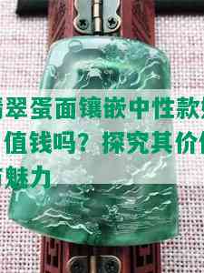 翡翠蛋面镶嵌中性款好？值钱吗？探究其价值与魅力