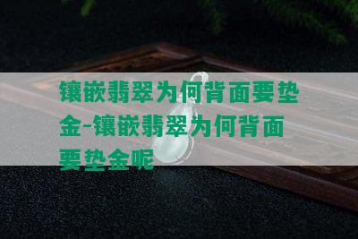 镶嵌翡翠为何背面要垫金-镶嵌翡翠为何背面要垫金呢