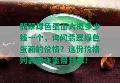 翡翠绿色蛋面大概多少钱一个，询问翡翠绿色蛋面的价格？这份价格列表或许能帮到你！