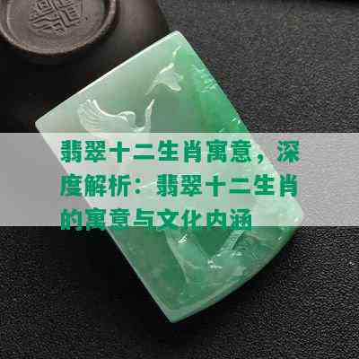 翡翠十二生肖寓意，深度解析：翡翠十二生肖的寓意与文化内涵