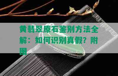 黄翡翠原石鉴别方法全解：如何识别真假？附图