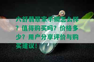 六舒翡翠家手镯怎么样？值得购买吗？价格多少？用户分享评价与购买建议！