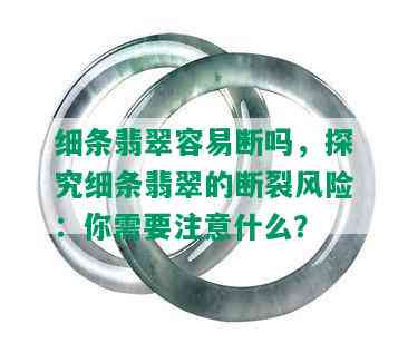 细条翡翠容易断吗，探究细条翡翠的断裂风险：你需要注意什么？