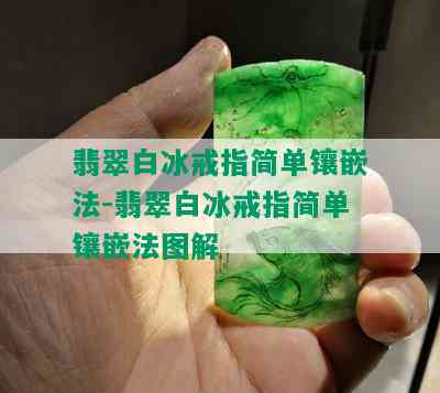 翡翠白冰戒指简单镶嵌法-翡翠白冰戒指简单镶嵌法图解