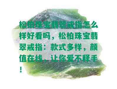 松柏珠宝翡翠戒指怎么样好看吗，松柏珠宝翡翠戒指：款式多样，颜值在线，让你爱不释手！