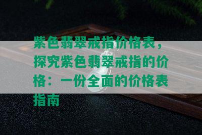 紫色翡翠戒指价格表，探究紫色翡翠戒指的价格：一份全面的价格表指南