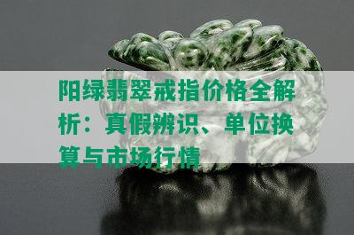 阳绿翡翠戒指价格全解析：真假辨识、单位换算与市场行情