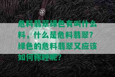 危料翡翠绿色有叫什么料，什么是危料翡翠？绿色的危料翡翠又应该如何称呼呢？