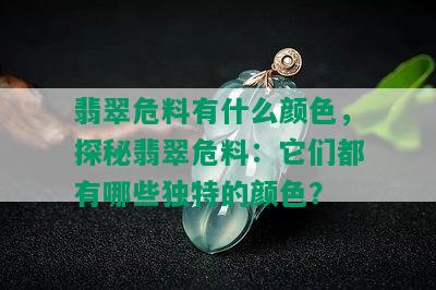 翡翠危料有什么颜色，探秘翡翠危料：它们都有哪些独特的颜色？