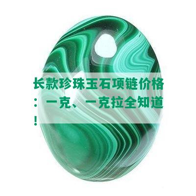 长款珍珠玉石项链价格：一克、一克拉全知道！