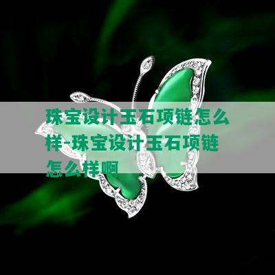 珠宝设计玉石项链怎么样-珠宝设计玉石项链怎么样啊