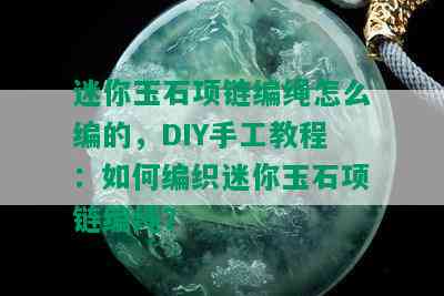 迷你玉石项链编绳怎么编的，DIY手工教程：如何编织迷你玉石项链编绳？