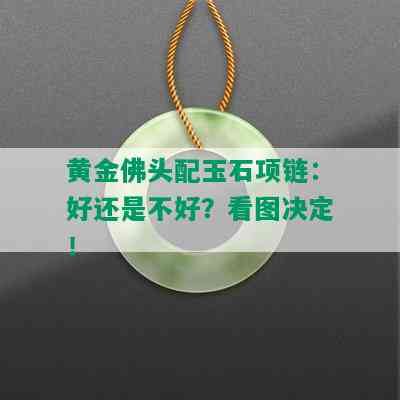 黄金佛头配玉石项链：好还是不好？看图决定！