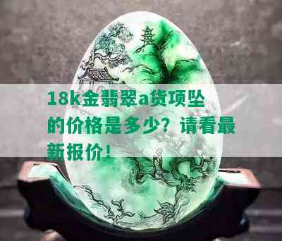 18k金翡翠a货项坠的价格是多少？请看最新报价！