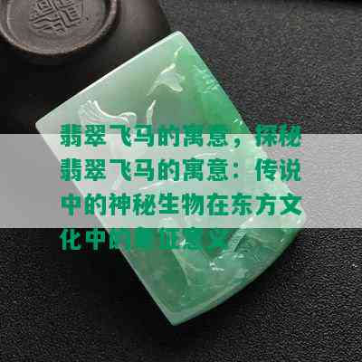 翡翠飞马的寓意，探秘翡翠飞马的寓意：传说中的神秘生物在东方文化中的象征意义