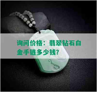 询问价格：翡翠钻石白金手链多少钱？