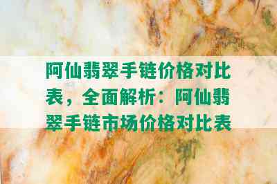 阿仙翡翠手链价格对比表，全面解析：阿仙翡翠手链市场价格对比表