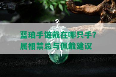 蓝珀手链戴在哪只手？属相禁忌与佩戴建议