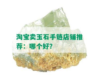 淘宝卖玉石手链店铺推荐：哪个好？