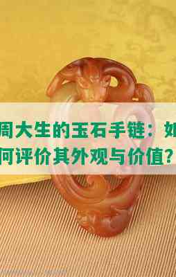 周大生的玉石手链：如何评价其外观与价值？