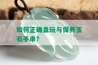 如何正确盘玩与保养玉石手串？